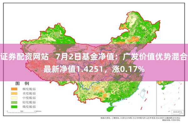 证券配资网站   7月2日基金净值：广发价值优势混合最新净值1.4251，涨0.17%