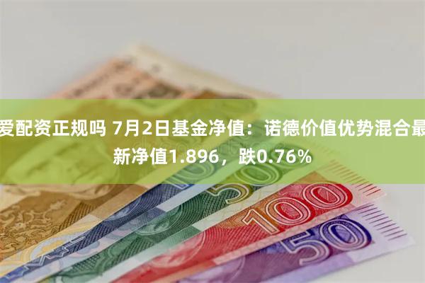 爱配资正规吗 7月2日基金净值：诺德价值优势混合最新净值1.896，跌0.76%