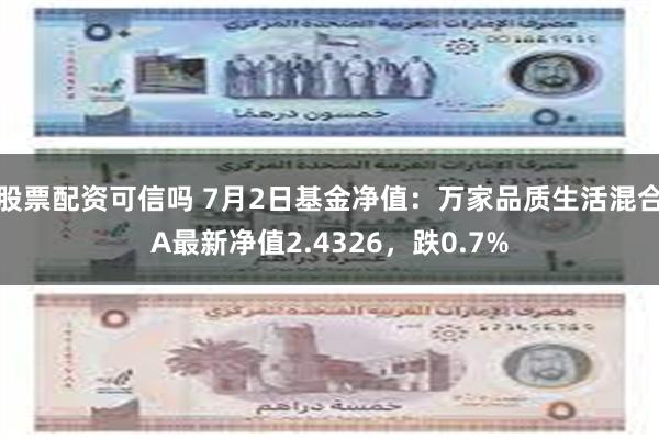 股票配资可信吗 7月2日基金净值：万家品质生活混合A最新净值2.4326，跌0.7%