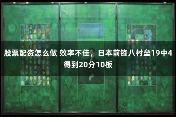 股票配资怎么做 效率不佳，日本前锋八村垒19中4得到20分10板