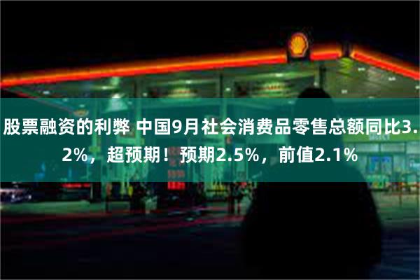 股票融资的利弊 中国9月社会消费品零售总额同比3.2%，超预期！预期2.5%，前值2.1%