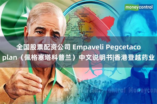 全国股票配资公司 Empaveli Pegcetacoplan（佩格塞塔科普兰）中文说明书|香港登越药业